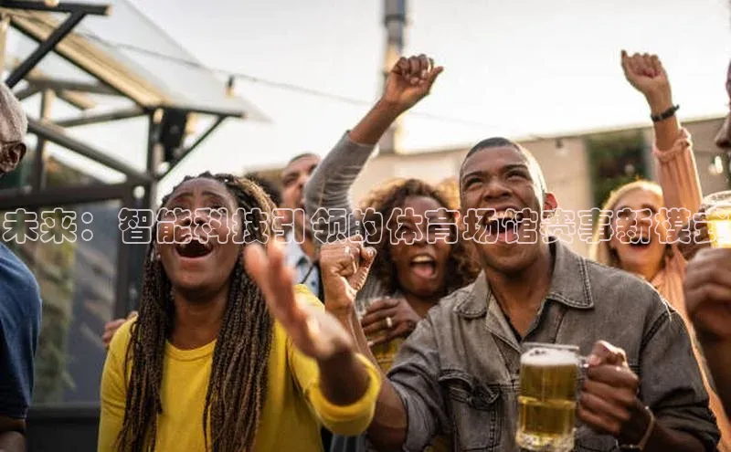未来：智能科技引领的体育场馆赛事新模式
